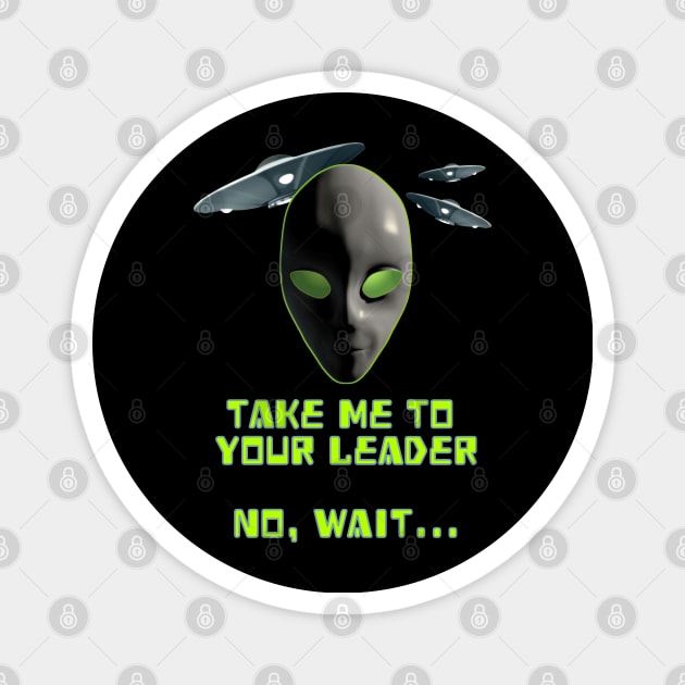 Take Me To Your Leader No Wait Funny Resist Magnet by macdonaldcreativestudios